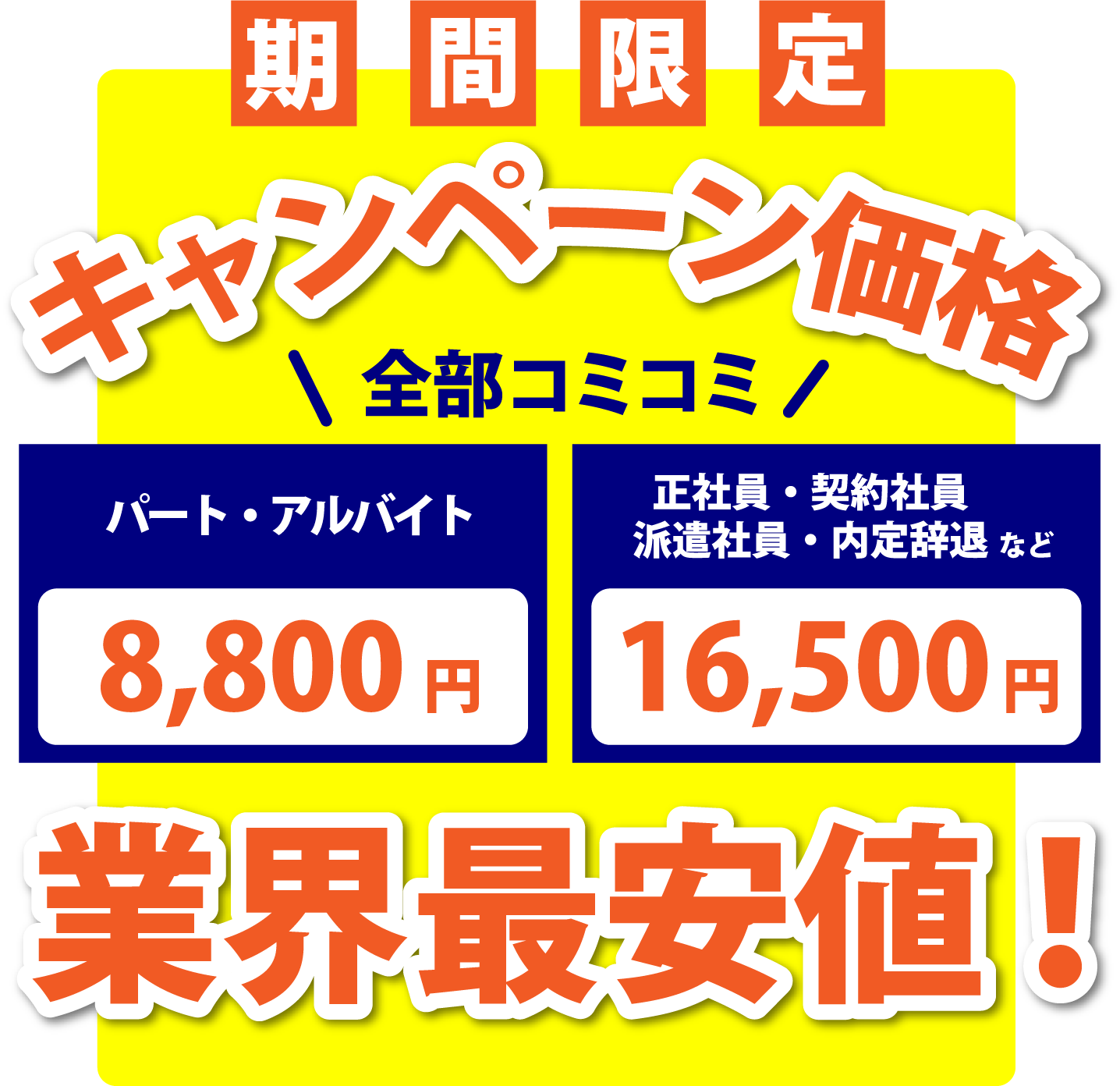 期間限定 全部コミコミ パート・アルバイト8,800円 正社員・契約社員派遣社員・内定辞退など 16,500円 業界最安値！